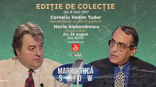 Marius Tucă Show – Ediție de Colecție începe joi, 24 august, de la ora 20.00, pe gândul.ro. Invitați: Corneliu Vadim Tudor și Horia Alexandrescu