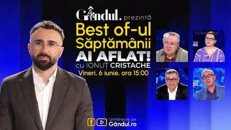 Gândul prezintă Best Of Ai aflat! Cu Ionuț Cristache - vineri, 6 iunie, de la ora 15.00