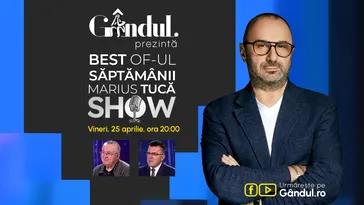 Gândul prezintă Best of  Marius Tucă Show – vineri, 25 aprilie, de la ora 20.00