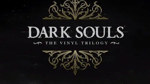 Dark Souls – The Vinyl Trilogy, dezvăluit oficial