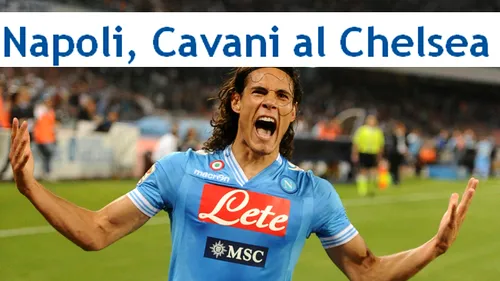 Presa din Italia anunță: Cavani s-a înțeles cu Chelsea! Cât plătesc londonezii