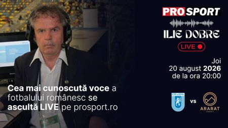 Ilie Dobre comentează LIVE pe ProSport.ro meciul Universitatea Craiova – Ararat Armenia, joi, 20 august 2026, de la ora 20:00