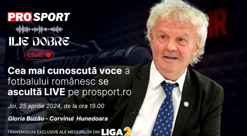 Ilie Dobre comentează LIVE pe ProSport.ro meciul Gloria Buzău - Corvinul Hunedoara, joi, 25 aprilie 2024, de la ora 19.00