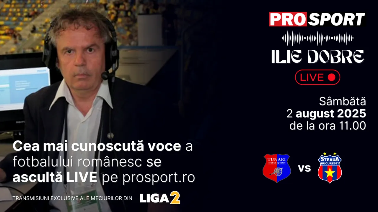 Ilie Dobre comentează LIVE pe ProSport.ro meciul C.S. Tunari – Steaua, sâmbătă, 2 august 2025, de la ora 11.00
